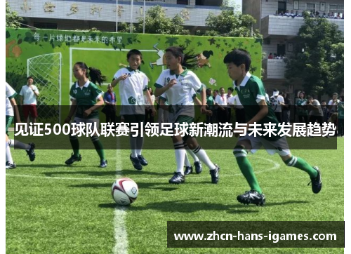 见证500球队联赛引领足球新潮流与未来发展趋势