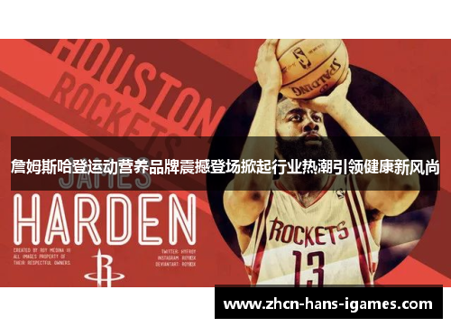 詹姆斯哈登运动营养品牌震撼登场掀起行业热潮引领健康新风尚