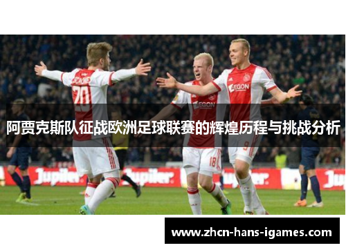 阿贾克斯队征战欧洲足球联赛的辉煌历程与挑战分析