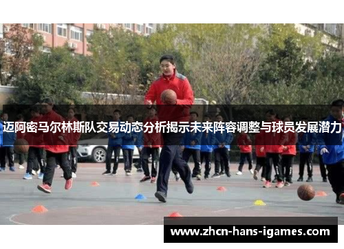 迈阿密马尔林斯队交易动态分析揭示未来阵容调整与球员发展潜力