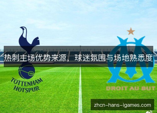 热刺主场优势来源，球迷氛围与场地熟悉度